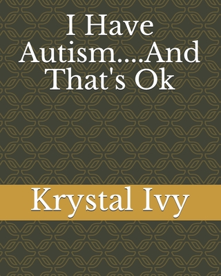 I Have Autism....And That's Ok