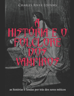 A história e o folclore dos vampiros: as histórias e lendas por trás dos seres míticos