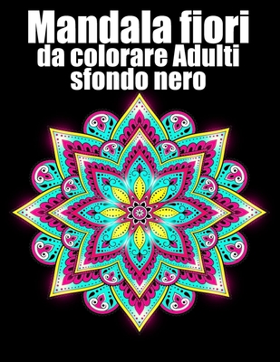 Mandala fiori da colorare adulti sfondo nero: libro 60 mandalas fiori grande semplici to complessi da colorare per adulti antistress