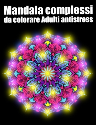 Mandala complessi da colorare adulti antistress: libro 40 mandalas fiori grande semplici to complessi da colorare per adulti antistress