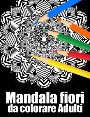 Mandala fiori da colorare adulti: libro 30 mandalas fiori grande semplici to complessi da colorare per adulti antistress