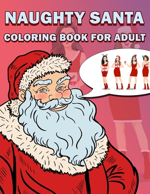 Naughty Santa Coloring Book for Adults: Unique 100 pages Christmas Special Coloring Book for Adults and Kids, Enjoy with every Single Coloring Sheets