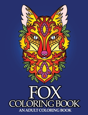 Fox Coloring Book: An Adult Coloring Book of Stress Relief Fox Designs to Help You Relax & Unwind (Animal Coloring Books)