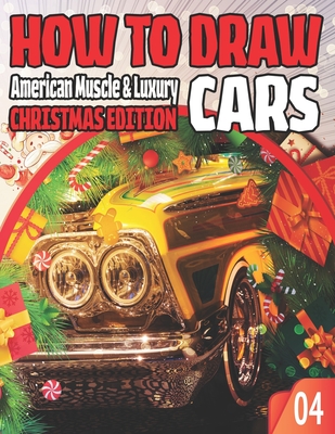 How To Draw American Muscle & Luxury Cars 04 Christmas Edition: Lesson Collection to Master the Art of Drawing CARS, TRUCKS and other Things that go /