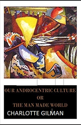 Our Androcentric Culture Or The Man-Made World Illustrated