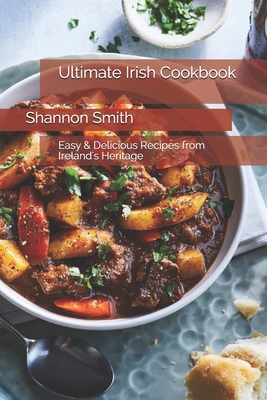 Ultimate Irish Cookbook: Easy & Delicious Recipes from Ireland's Heritage