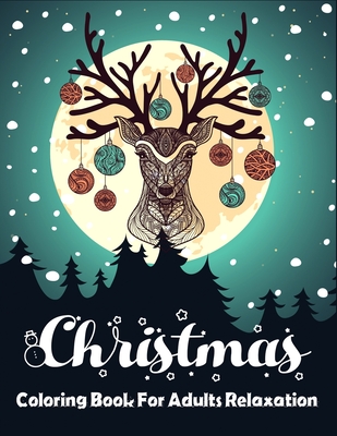 Christmas Coloring Book For Adults Relaxation: Relaxing Festive Scenes. The Perfect Winter Coloring Companion For Seniors, Beginners & Anyone Who Enjo
