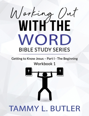 Working Out With The Word Bible Study Series: Getting To Know Jesus-Part I- The Beginning