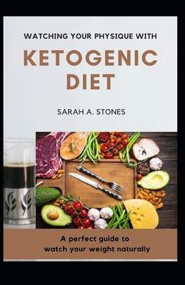 Watching Your Physique With Ketogenic Diet: A perfect guide to watch your weight naturally
