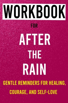 Workbook for After the Rain: Gentle Reminders for Healing, Courage, and Self-Love