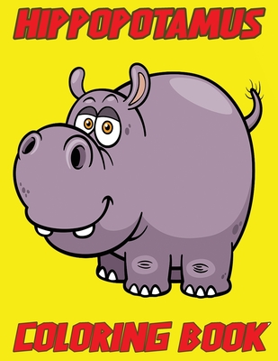 Hippopotamus coloring book: Hippopotamus coloring pages Perfect hippo colouring pages for boys, girls, and kids of ages ... ( Hippopotamus For Kid