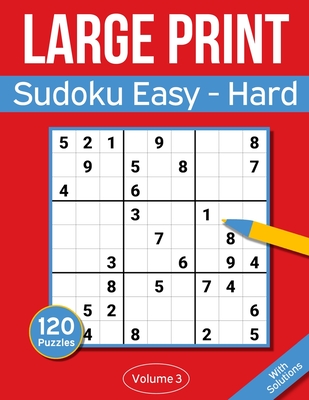 Sudoku Large Print Easy to Hard: Large Print Sudoku Puzzle Book For Adults & Seniors With 120 Easy to Hard Sudoku Puzzles - Volume 3 (Large Print Edition)