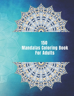 150 Mandalas Coloring Book For Adults: 150 Mandala Coloring Pages for Inspiration, Relaxing Patterns Coloring Book