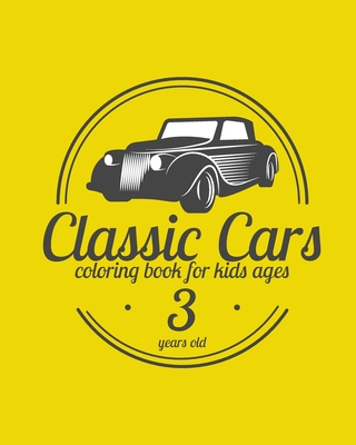 Classic Cars Coloring Book for Kids ages 3 years old: A collection of the 55 best classic cars in the world - Relaxation coloring pages for kids, adul
