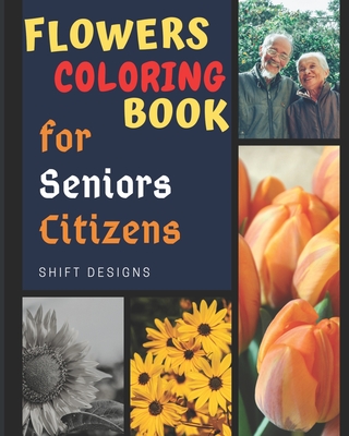 Flowers Coloring Book for senior citizens: Coloring Book with Realistic Flowers, Bouquet, Floral Designs, Mandalas, and Patterns for Stress Relief and