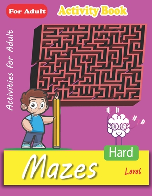 Mazes For Adult: The Great Logical And Fun Maze Activity Book, Big Challenge for Adults (Hard Level ! )
