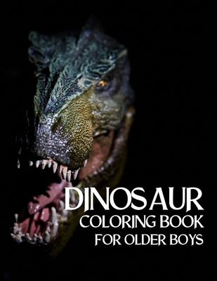 Dinosaur Coloring Book for Older Boys: BIG Coloring Books Dinosaurs to Color Gifts for Boy