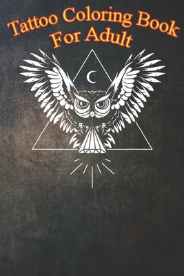 Tattoo Coloring Book For Adult: Secret Illuminati Owl Tattoo Style - An Coloring Book For Relaxation with Awesome Modern Tattoo Designs
