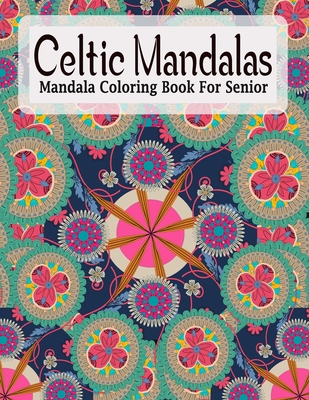 Celtic Mandalas, Mandala Coloring Book For Senior: An Adult Coloring Book with intricate Mandalas for Relaxation and Stress Relief