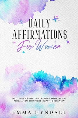 Daily Affirmations For Women: 365 Days of Positive, Empowering & Inspirational Affirmations To Support Growth & Recovery.