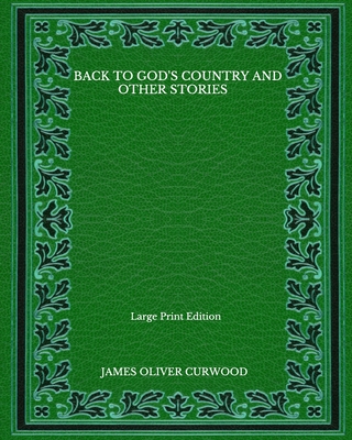 Back To God's Country And Other Stories - Large Print Edition