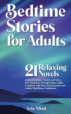 Bedtime Stories for Adults: 21 Relaxing Novels to Beat Insomnia, Anxiety and Stress. Fall Asleep Fast Through Fantasy Fables Combined with Deep Sl