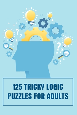 125 Tricky Logic Puzzles For Adults: Brain Teasers, Wooden Blocks Puzzle Brain Teasers