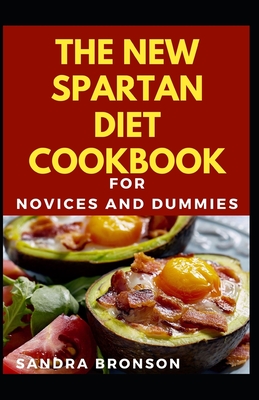 The New Spartan Diet Cookbook For Novices And Dummies