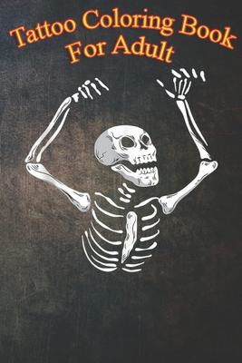 Tattoo Coloring Book For Adult: Skeleton Scary Skull Spooky Bone - An Coloring Book For Relaxation with Awesome Modern Tattoo Designs