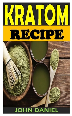 Kratom Recipe: The complete guide for long-life vitality and all you need to know about kratom uses, side effects, dosage and benefit