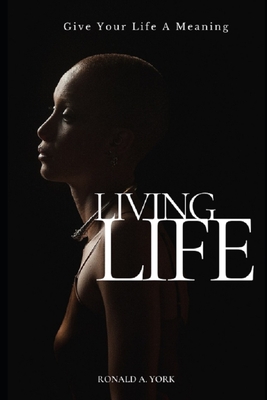 Living Life: Give Your Life A Meaning