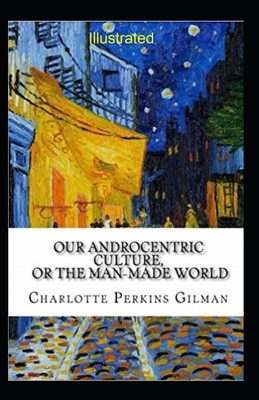 Our Androcentric Culture Or The Man-Made World Illustrated