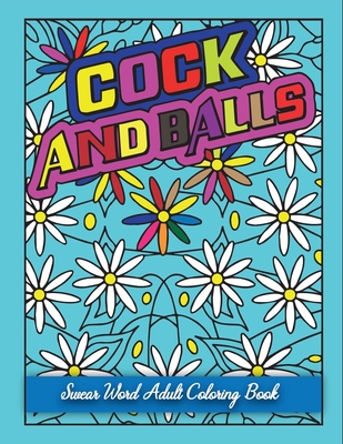 Cock And Balls Swear Word Adult Coloring Book: A Motivating Swear Word Coloring Book for Adults, Swear word adult coloring book pages with stress reli