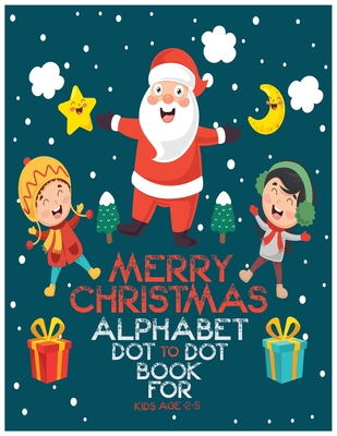 Merry Christmas Alphabet Dot to Dot Book for Kids Age 2-5: Fun Educational letter tracing workbook, ABC alphabet Dot to Dot Games with Coloring toddle