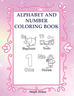 Alphabet And Number Coloring Book: Toddlers And Kids Having Fun While Learning