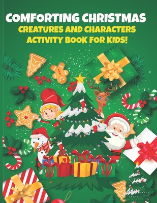 Comforting Christmas Creatures And Characters: Activity Book For Kids!