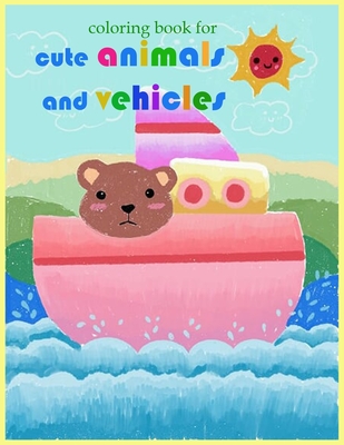 coloring book for cute animals and vehicles.: coloring book For Boys and Girls (Ages 4-8, 9-12 )Train imagination, increase happiness and fun for chil