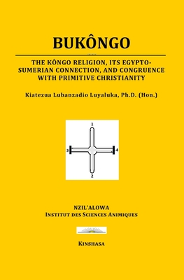 Bukôngo: The Kôngo religion, its Egypto-Sumerian connection, and congruence with primitive Christianity