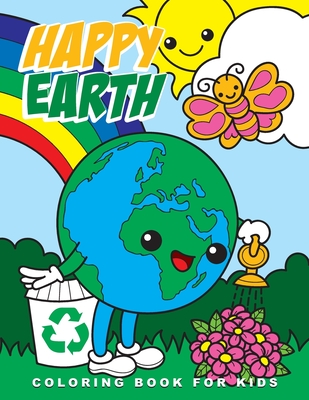 Happy Earth Coloring Book for Kids: Cute Ecological and Recycling Inspired Coloring Pages for Kids, Perfect Earth Day Activity Book with Adorable Imag