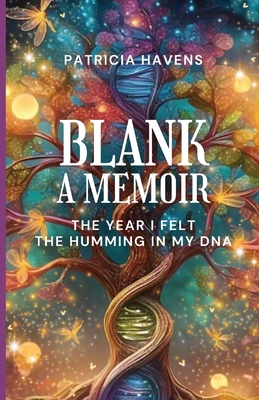Blank: A Memoir: The Year I Felt the Humming in My DNA