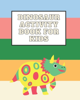 Dinosaur Activity Book for Kids: Realistic and cute Dinosaurs Designs for Boys and Girls to Color including Dot To Dot making it a Great Gift for Chil