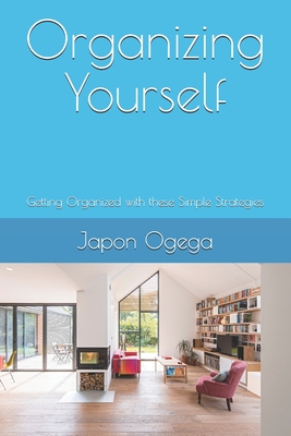 Organizing Yourself: Getting Organized with these Simple Strategies