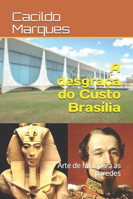 A desgraça do Custo Brasília: Arte de falar para as paredes