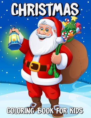 Christmas Coloring Book for Kids: Big Collection of Santa Claus, Reindeer, Snowman, Christmas Tree, Star and Amazing More Illustrations for Boys, Girl