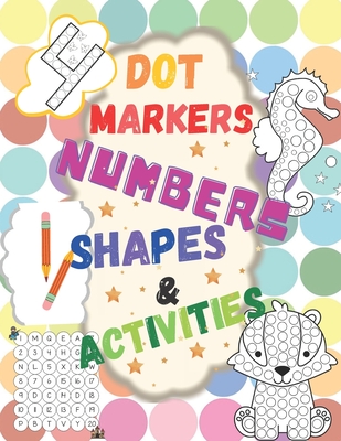 Dot Markers: Numbers, Shapes & Activities: Learn the Numbers. Great Dot Art, Perfect as Marker Activity Book, Art Paint and Activity Book.