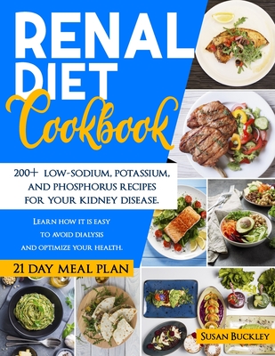 Renal Diet Cookbook: 200+ Low-Sodium, Potassium and Phosphorus Recipes for Your Kidney Disease. Learn How it is Easy to Avoid Dialysis and