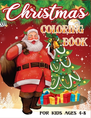 Christmas Coloring Book For Kids Ages 4-8: Best Activity for Children Ages 4-8 - Santa, Snowman, Reindeer, Sleigh And Many More Xmas Illustrations, Co