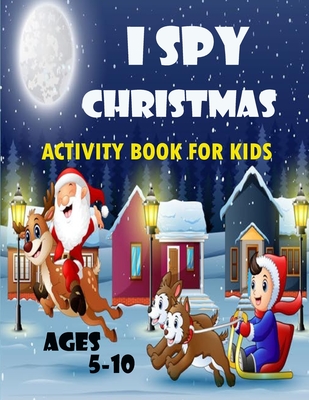 I spy christmas activity book for kids ages 5-10: Ispy Christmas Activity Book For Kids Ages 5-10: Coloring, Dot to Dot, Spot the Difference, Crosswor
