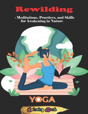 Rewilding - Meditations, Practices, and Skills for Awakening in Nature: A complete guide for your healing and growth