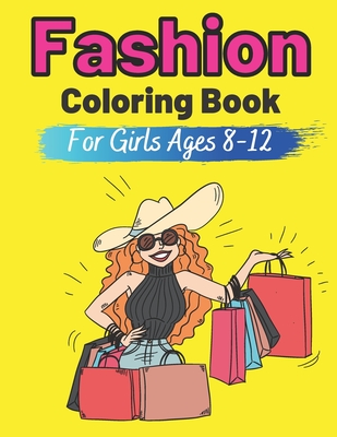 Fashion Coloring Book For Girls Ages 8-12: Colouring Pages for Teens Gift for Fashion Lovers Teenager Gorgeous Cute Fashion Designs For Girl and Teen